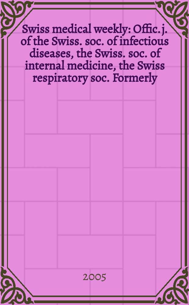 Swiss medical weekly : Offic. j. of the Swiss. soc. of infectious diseases, the Swiss. soc. of internal medicine, the Swiss respiratory soc. Formerly: Schweiz. med. Wochenschr. Vol.135, №17