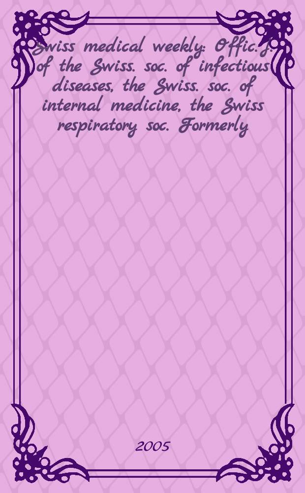 Swiss medical weekly : Offic. j. of the Swiss. soc. of infectious diseases, the Swiss. soc. of internal medicine, the Swiss respiratory soc. Formerly: Schweiz. med. Wochenschr. Vol.135, №21