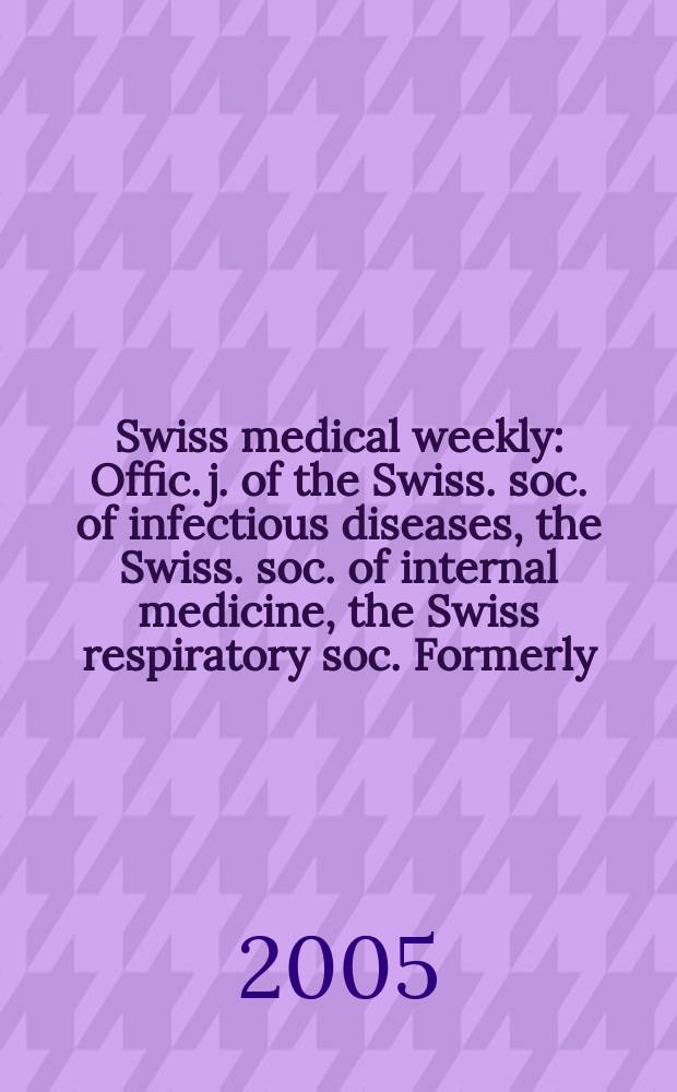 Swiss medical weekly : Offic. j. of the Swiss. soc. of infectious diseases, the Swiss. soc. of internal medicine, the Swiss respiratory soc. Formerly: Schweiz. med. Wochenschr. Vol.135, №26