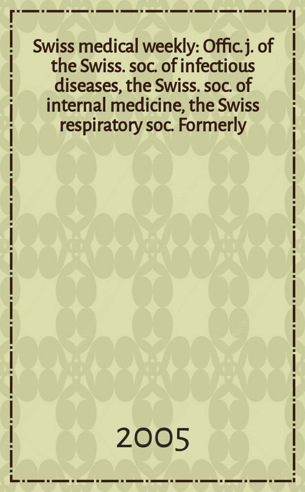 Swiss medical weekly : Offic. j. of the Swiss. soc. of infectious diseases, the Swiss. soc. of internal medicine, the Swiss respiratory soc. Formerly: Schweiz. med. Wochenschr. Vol.135, №30