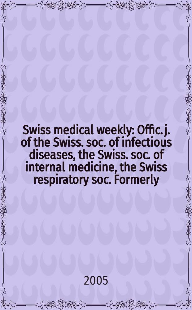 Swiss medical weekly : Offic. j. of the Swiss. soc. of infectious diseases, the Swiss. soc. of internal medicine, the Swiss respiratory soc. Formerly: Schweiz. med. Wochenschr. Vol.135, №44