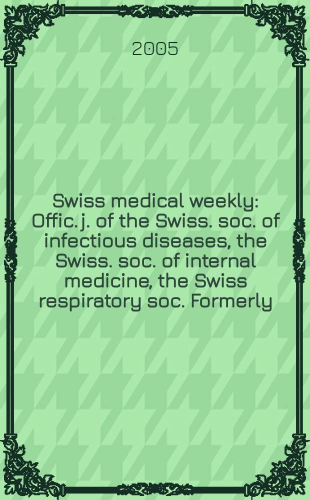 Swiss medical weekly : Offic. j. of the Swiss. soc. of infectious diseases, the Swiss. soc. of internal medicine, the Swiss respiratory soc. Formerly: Schweiz. med. Wochenschr. Vol.135, №46