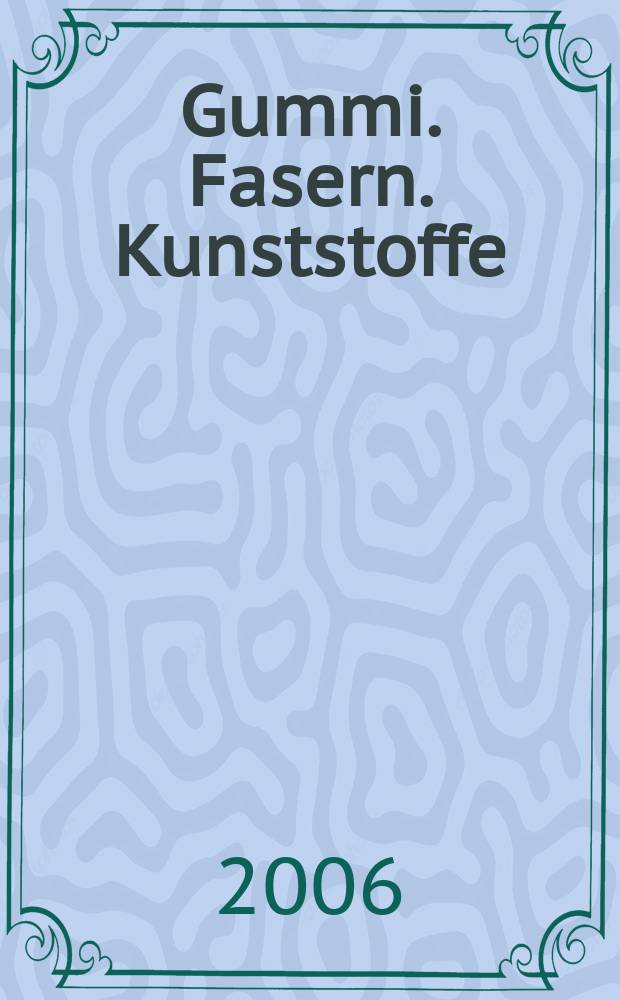 Gummi. Fasern. Kunststoffe : Intern. Fachzeitschrift f&uuml;r die Polymer - Verarbeitung. Jg.59 2006, №8
