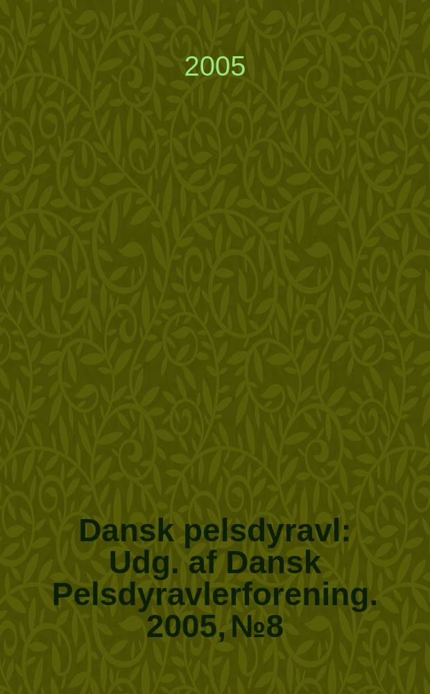 Dansk pelsdyravl : Udg. af Dansk Pelsdyravlerforening. 2005, №8