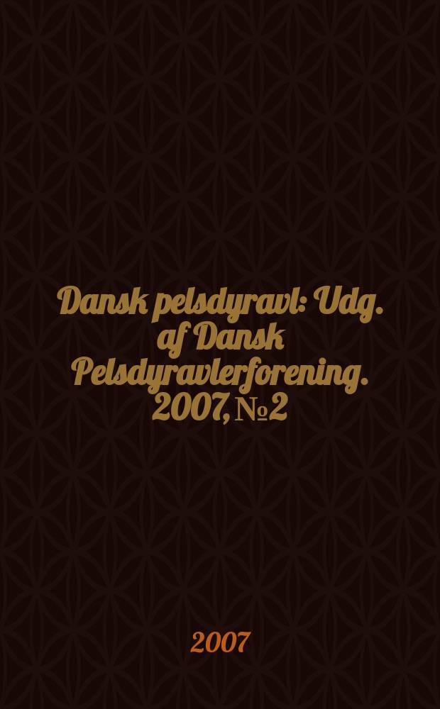 Dansk pelsdyravl : Udg. af Dansk Pelsdyravlerforening. 2007, №2