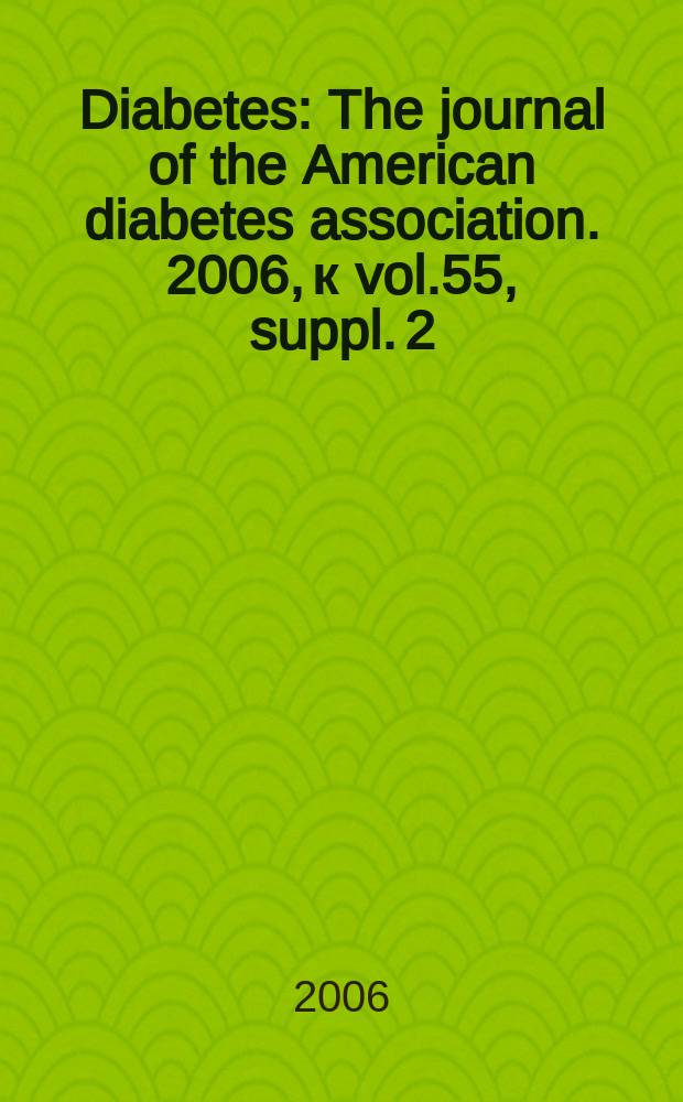Diabetes : The journal of the American diabetes association. 2006, к vol.55, suppl. 2 : The Islet-brain-peripheral tissue network and type 2 diabetes