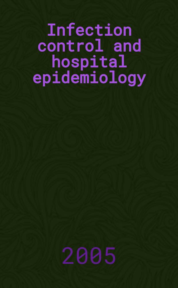 Infection control and hospital epidemiology : The offic. j. of the Soc. of hospital epidemiologists of America. Vol.26, №6