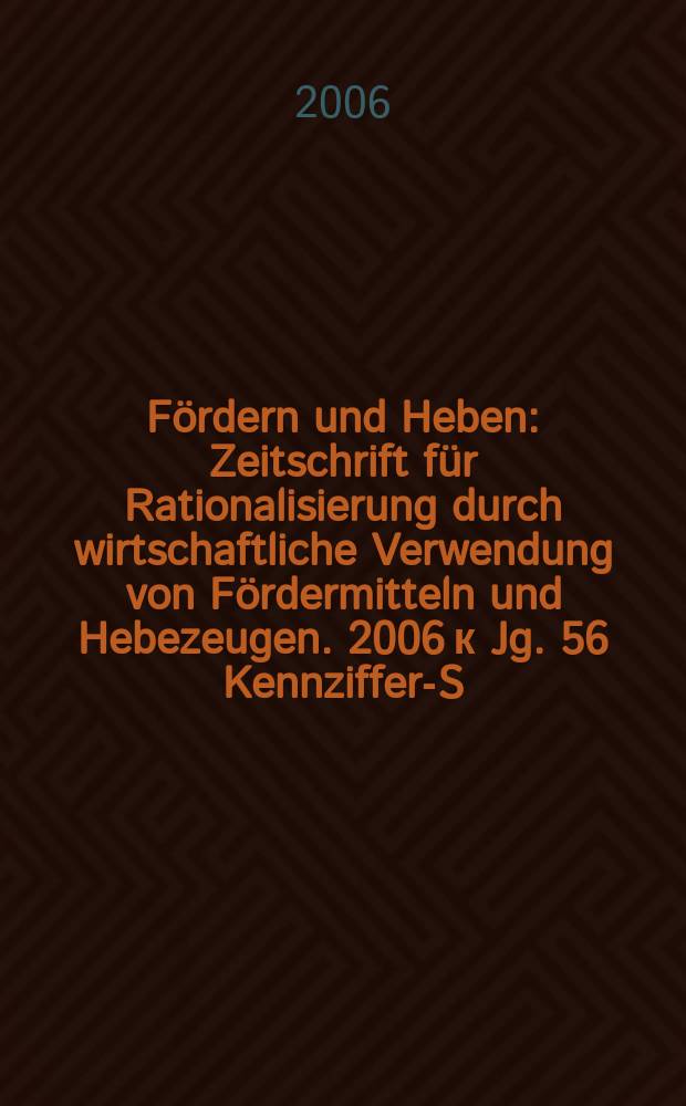 Fördern und Heben : Zeitschrift für Rationalisierung durch wirtschaftliche Verwendung von Fördermitteln und Hebezeugen. 2006 к Jg. 56 Kennziffer-S.-Ausg. : F+H Report 2006/2007