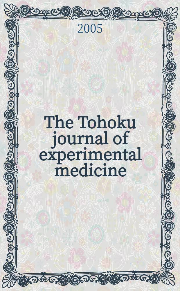 The Tohoku journal of experimental medicine : Incorporating "Arbeiten aus dem Anatomischen Inst. der kaiserlich-japanischen Univ. zu Sendai" and "Mitteilungen &uuml;ber allgemeine Pathologie und pathologische Anatomie". Vol.207, №3