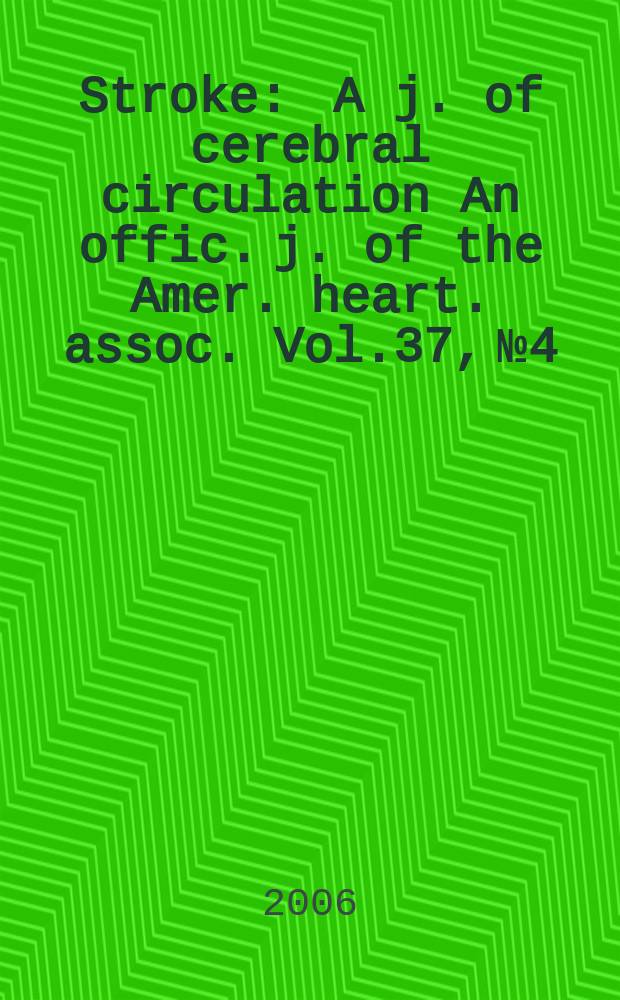 Stroke : A j. of cerebral circulation An offic. j. of the Amer. heart. assoc. Vol.37, №4