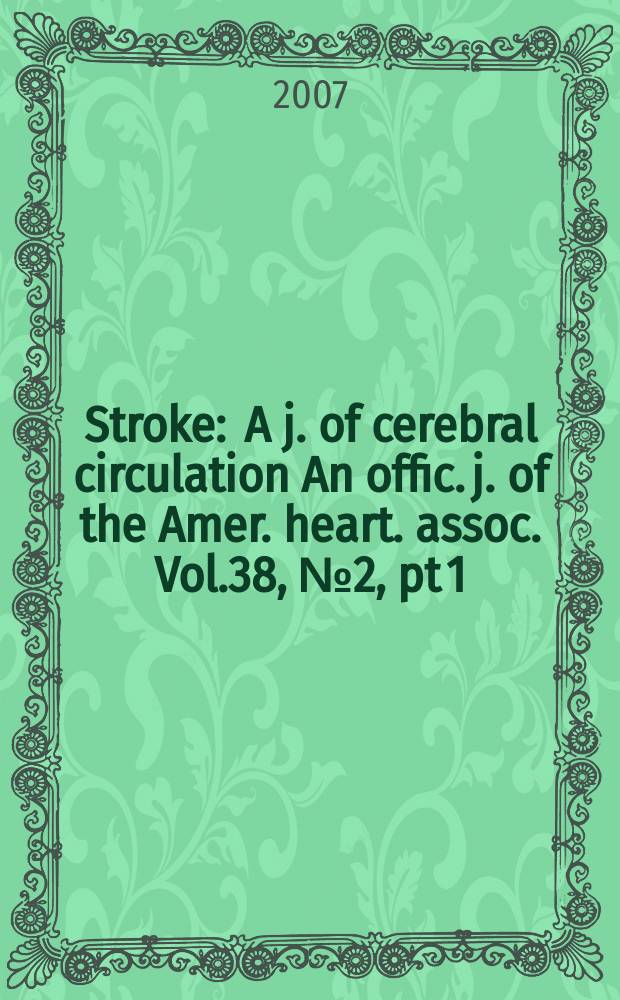 Stroke : A j. of cerebral circulation An offic. j. of the Amer. heart. assoc. Vol.38, №2, pt 1