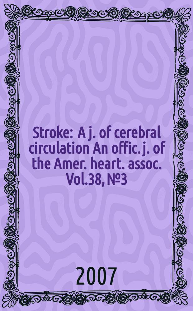 Stroke : A j. of cerebral circulation An offic. j. of the Amer. heart. assoc. Vol.38, №3