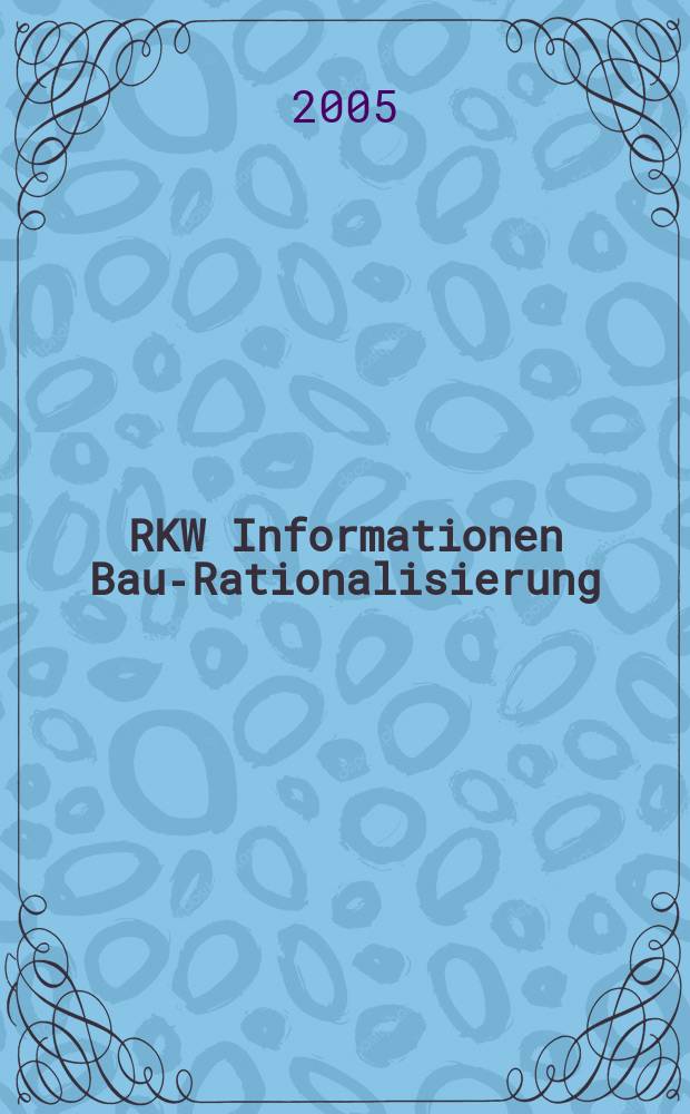 RKW Informationen Bau-Rationalisierung : IBR Magazin der RG - Bau im RKW / Rationalisierungs- u. Innovationszentrum der dt. Wirtschaft. Jg.34 2005, №5