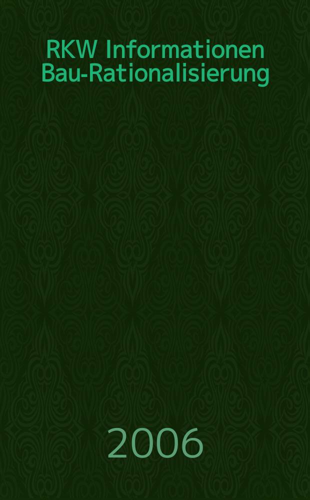 RKW Informationen Bau-Rationalisierung : IBR Magazin der RG - Bau im RKW / Rationalisierungs- u. Innovationszentrum der dt. Wirtschaft. Jg.35 2006, №1