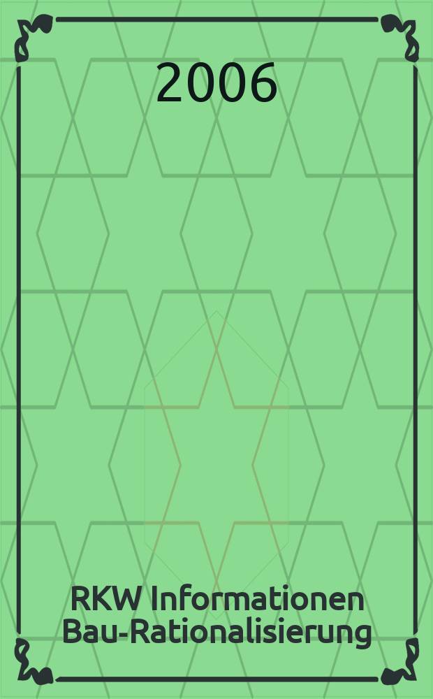 RKW Informationen Bau-Rationalisierung : IBR Magazin der RG - Bau im RKW / Rationalisierungs- u. Innovationszentrum der dt. Wirtschaft. Jg.35 2006, №4