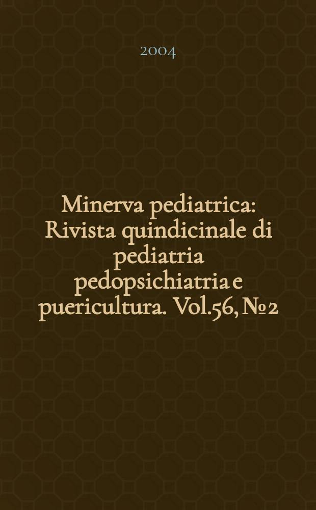 Minerva pediatrica : Rivista quindicinale di pediatria pedopsichiatria e puericultura. Vol.56, №2