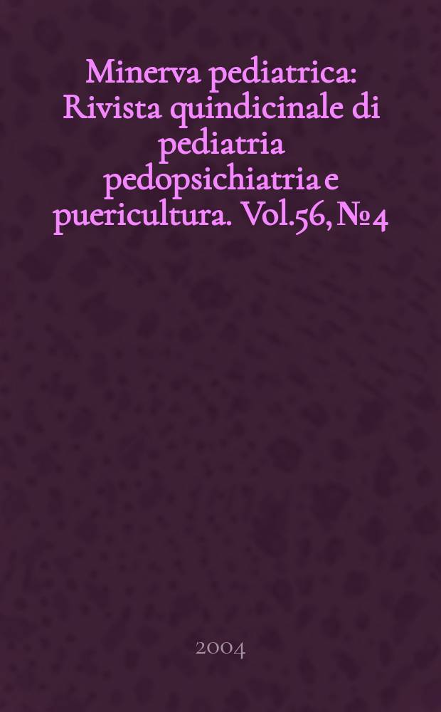 Minerva pediatrica : Rivista quindicinale di pediatria pedopsichiatria e puericultura. Vol.56, №4