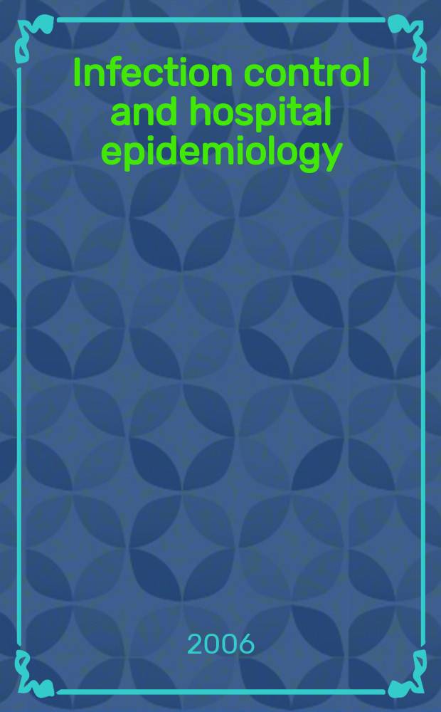 Infection control and hospital epidemiology : The offic. j. of the Soc. of hospital epidemiologists of America. Vol.27, №4
