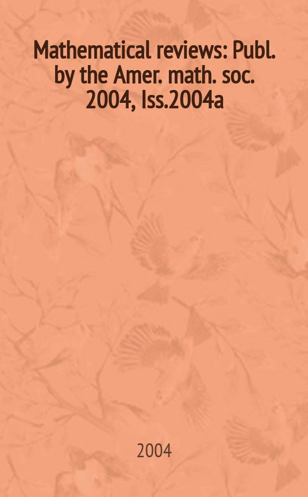 Mathematical reviews : Publ. by the Amer. math. soc. 2004, Iss.2004a