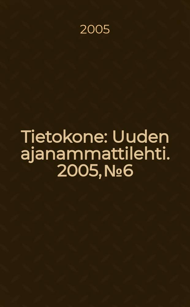 Tietokone : Uuden ajanammattilehti. 2005, №6