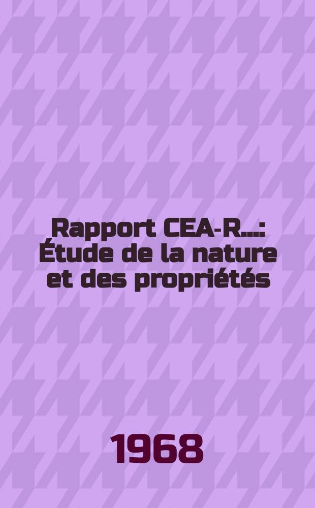 Rapport CEA-R.. : Étude de la nature et des propriétés