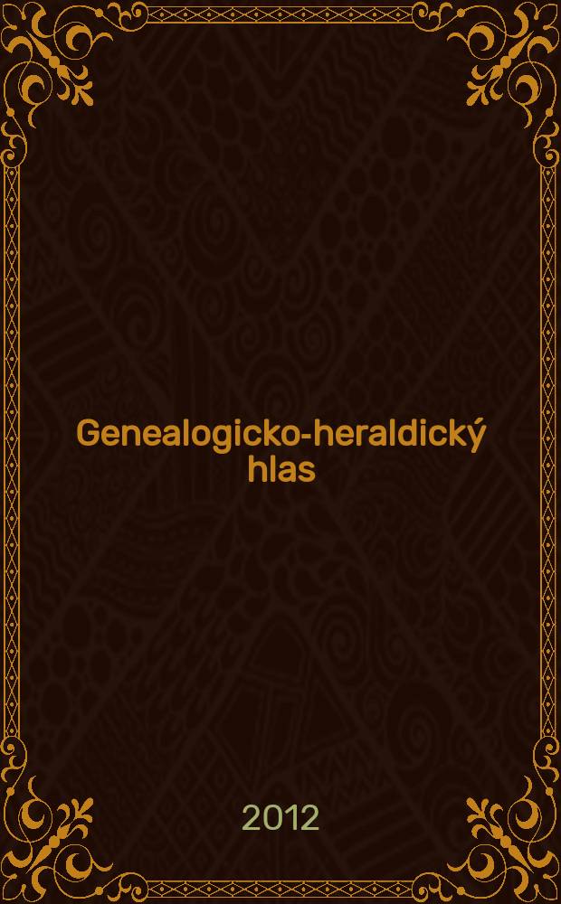 Genealogicko-heraldický hlas : Samostatná príl. Hlasu Matice sloven. venovaná genealógií, heraldike a príbuzným disciplínam. Roč. 22 2012, č. 1