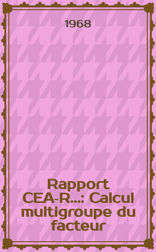 Rapport CEA-R.. : Calcul multigroupe du facteur