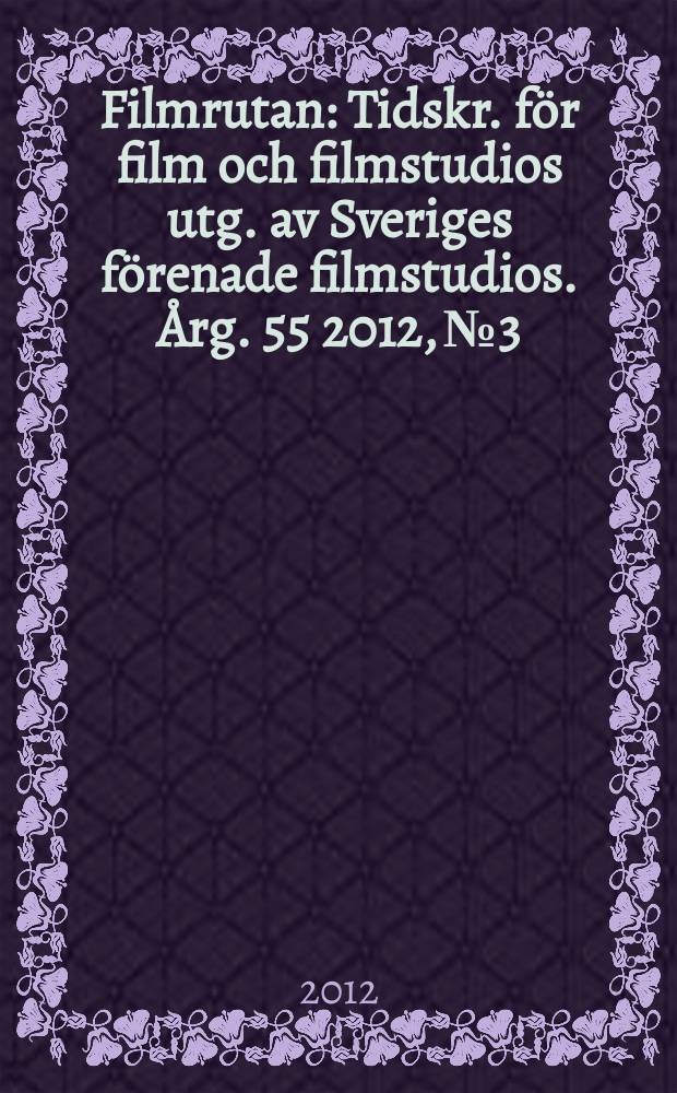 Filmrutan : Tidskr. för film och filmstudios utg. av Sveriges förenade filmstudios. Årg. 55 2012, № 3