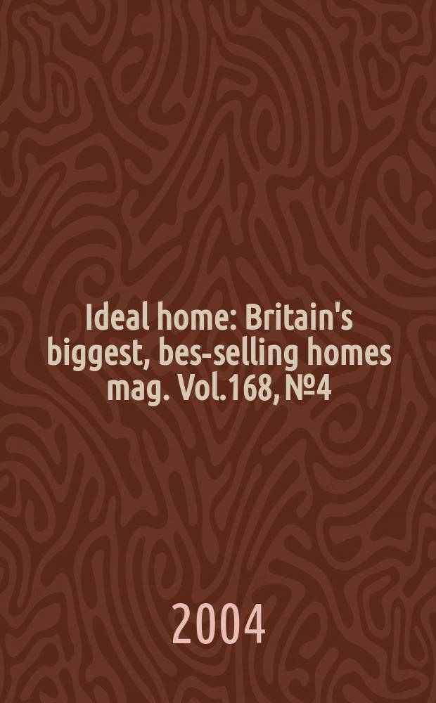 Ideal home : Britain's biggest, best- selling homes mag. Vol.168, №4
