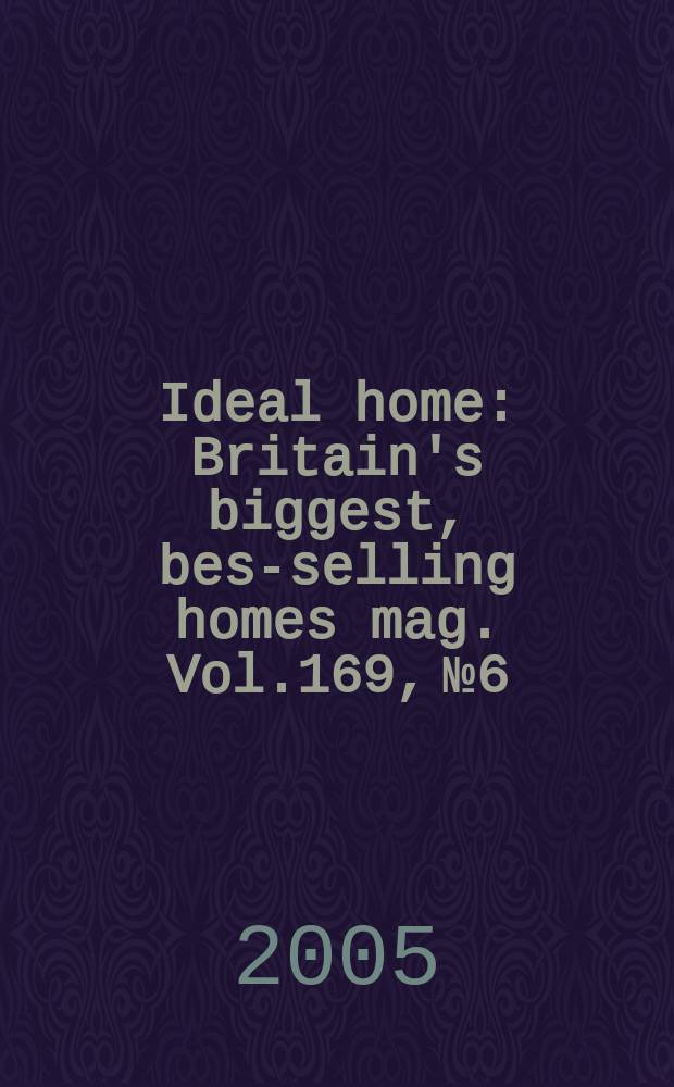 Ideal home : Britain's biggest, best- selling homes mag. Vol.169, №6
