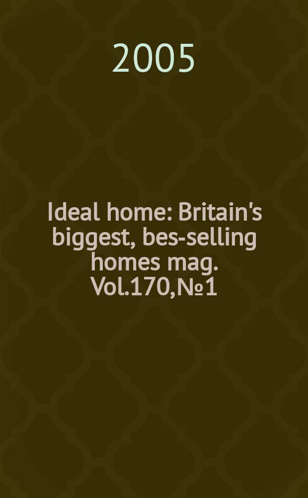 Ideal home : Britain's biggest, best- selling homes mag. Vol.170, №1
