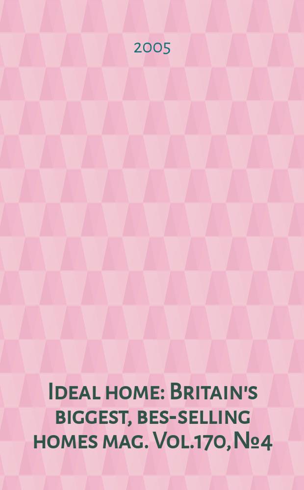 Ideal home : Britain's biggest, best- selling homes mag. Vol.170, №4