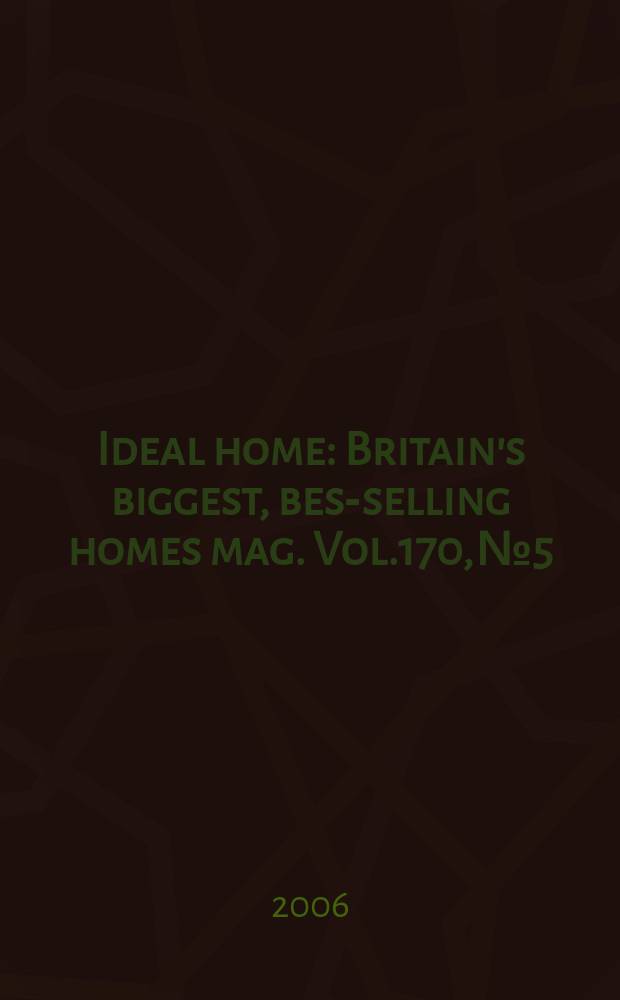 Ideal home : Britain's biggest, best- selling homes mag. Vol.170, №5