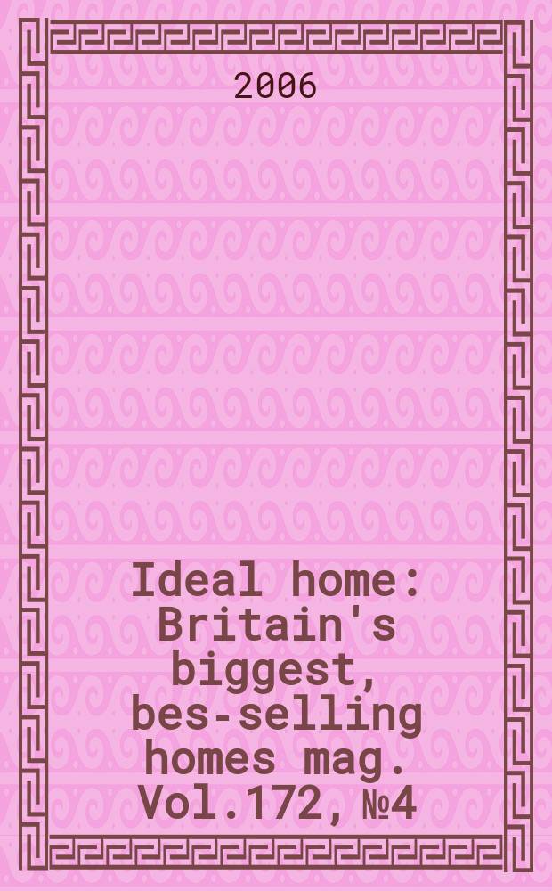 Ideal home : Britain's biggest, best- selling homes mag. Vol.172, №4