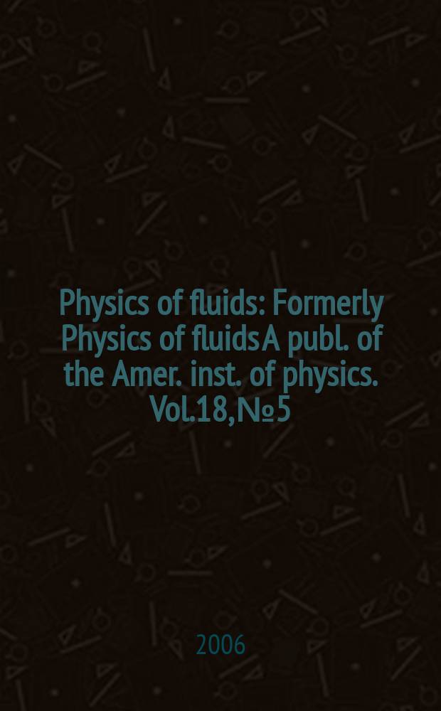 Physics of fluids : Formerly Physics of fluids A publ. of the Amer. inst. of physics. Vol.18, №5