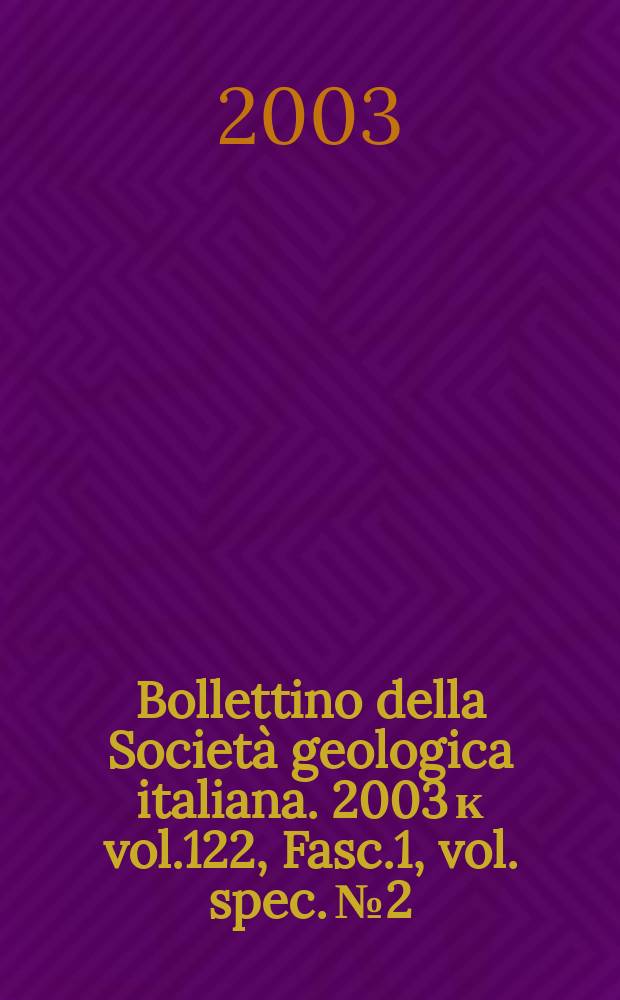Bollettino della Società geologica italiana. 2003 к [vol.122], Fasc.1, vol. spec. №2 : Special proceedings...