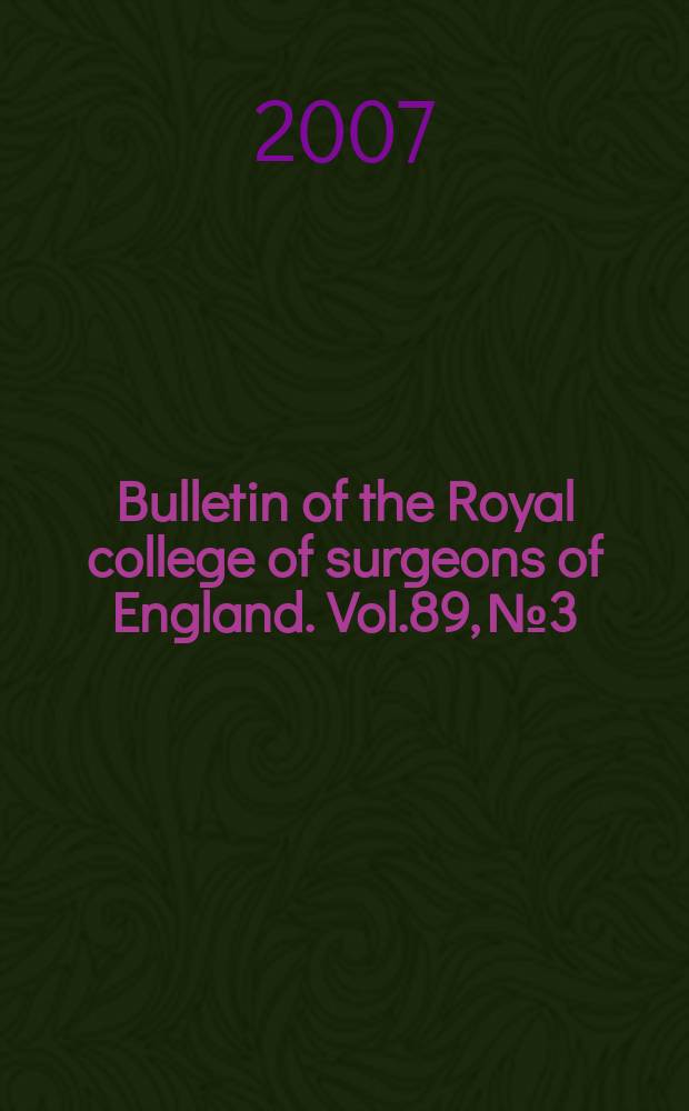 Bulletin of the Royal college of surgeons of England. Vol.89, №3