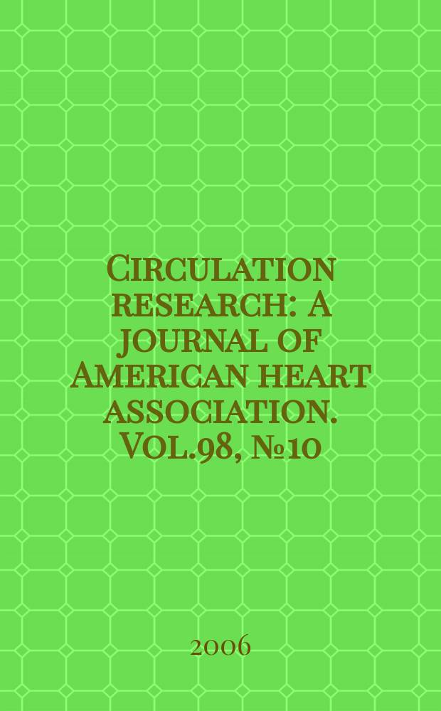 Circulation research : A journal of American heart association. Vol.98, №10