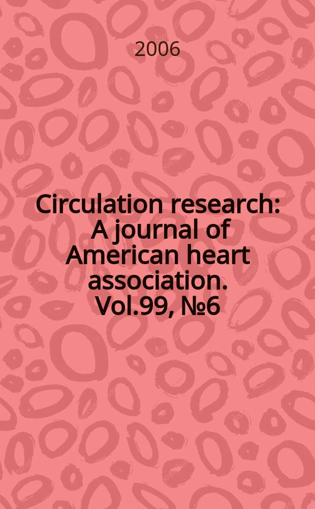 Circulation research : A journal of American heart association. Vol.99, №6