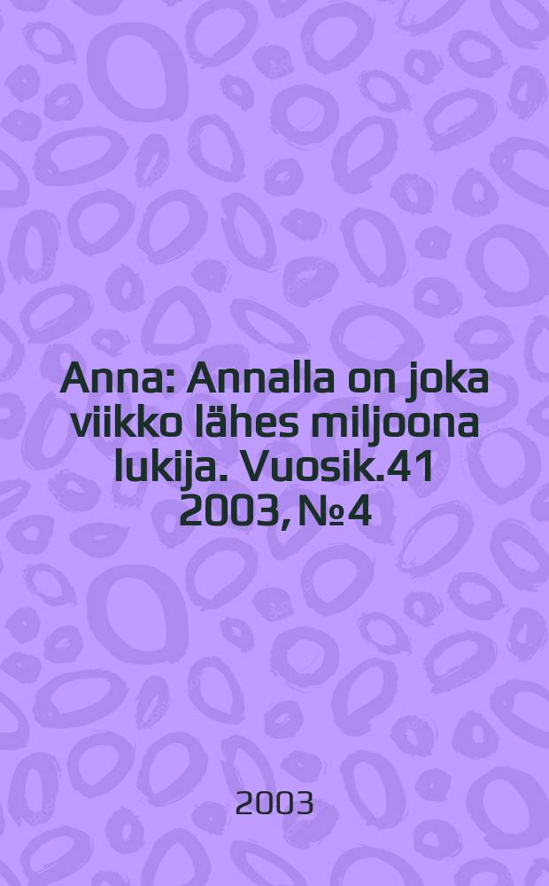 Anna : Annalla on joka viikko lähes miljoona lukija. Vuosik.41 2003, №4