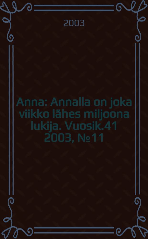 Anna : Annalla on joka viikko lähes miljoona lukija. Vuosik.41 2003, №11