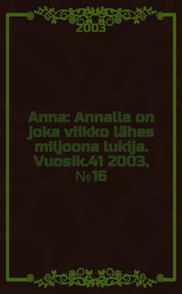 Anna : Annalla on joka viikko lähes miljoona lukija. Vuosik.41 2003, №16