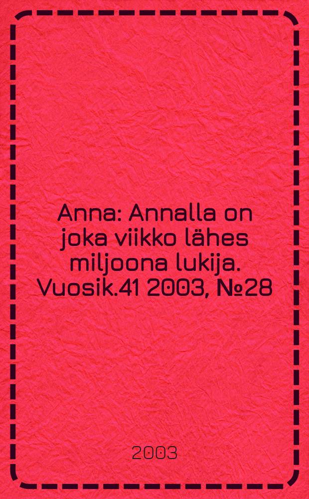 Anna : Annalla on joka viikko l&auml;hes miljoona lukija. Vuosik.41 2003, №28