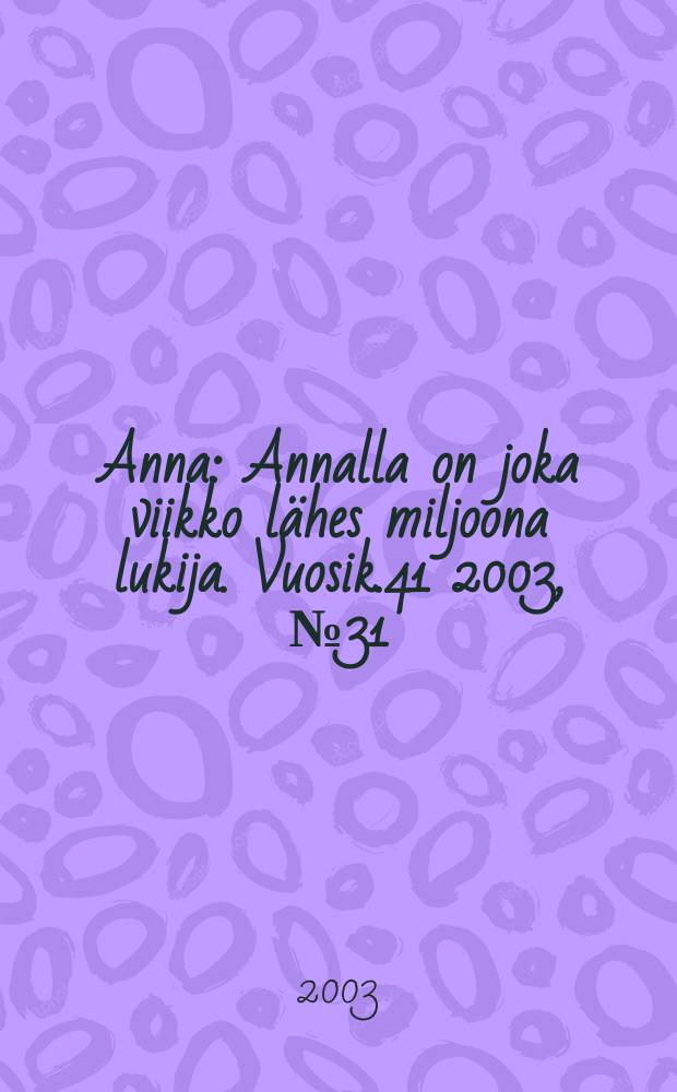 Anna : Annalla on joka viikko lähes miljoona lukija. Vuosik.41 2003, №31