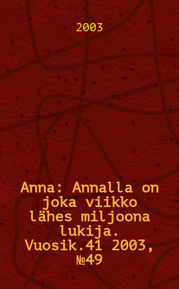 Anna : Annalla on joka viikko lähes miljoona lukija. Vuosik.41 2003, №49