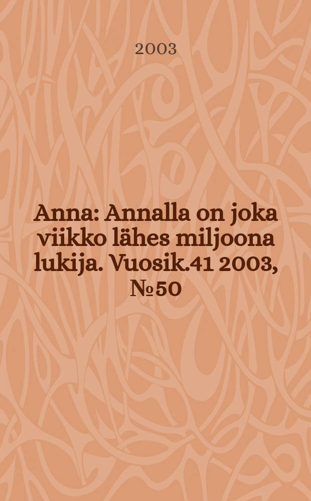 Anna : Annalla on joka viikko lähes miljoona lukija. Vuosik.41 2003, №50