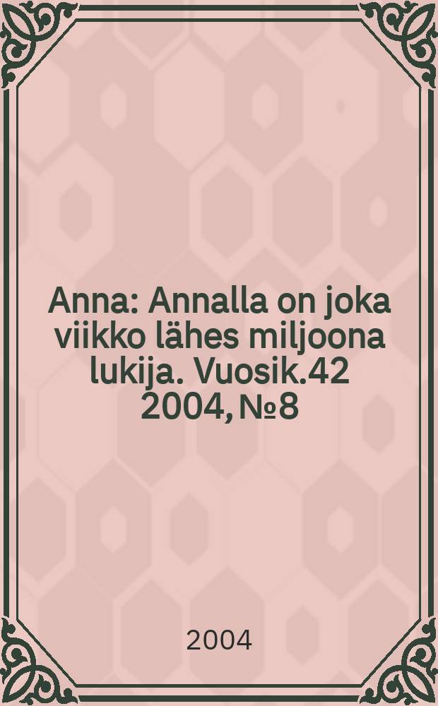 Anna : Annalla on joka viikko lähes miljoona lukija. Vuosik.42 2004, №8