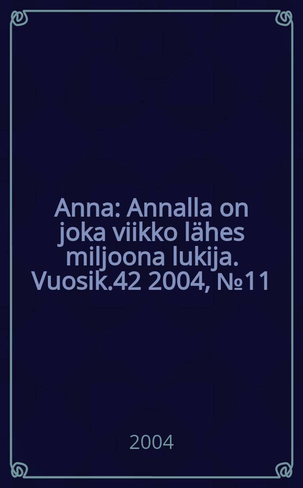 Anna : Annalla on joka viikko lähes miljoona lukija. Vuosik.42 2004, №11