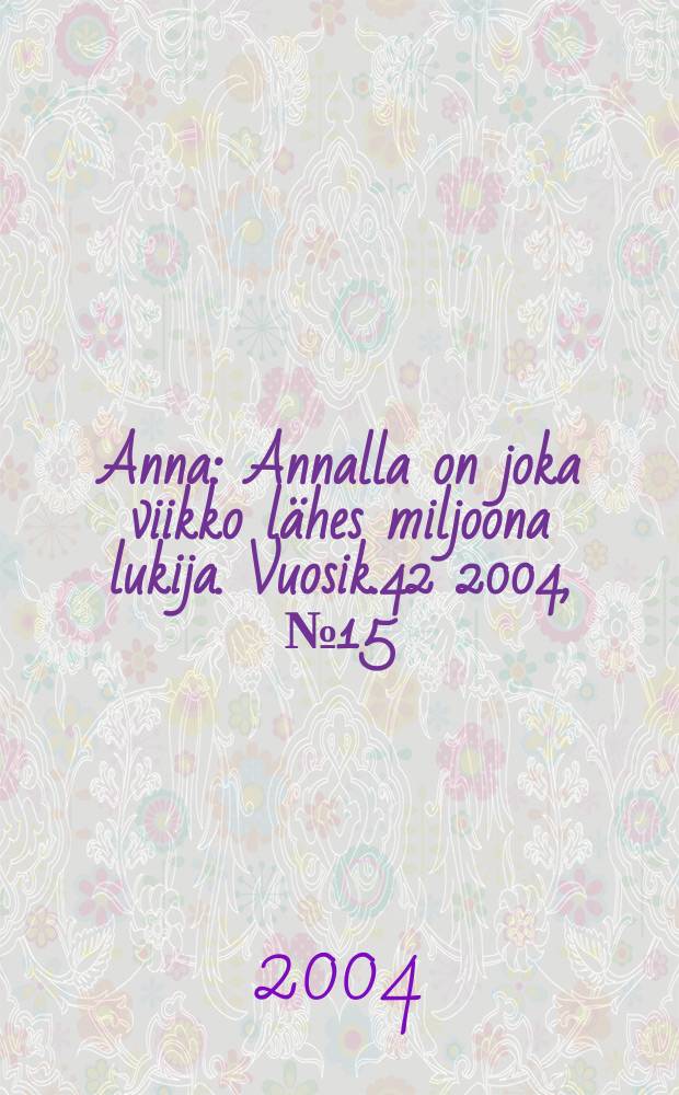 Anna : Annalla on joka viikko l&auml;hes miljoona lukija. Vuosik.42 2004, №15