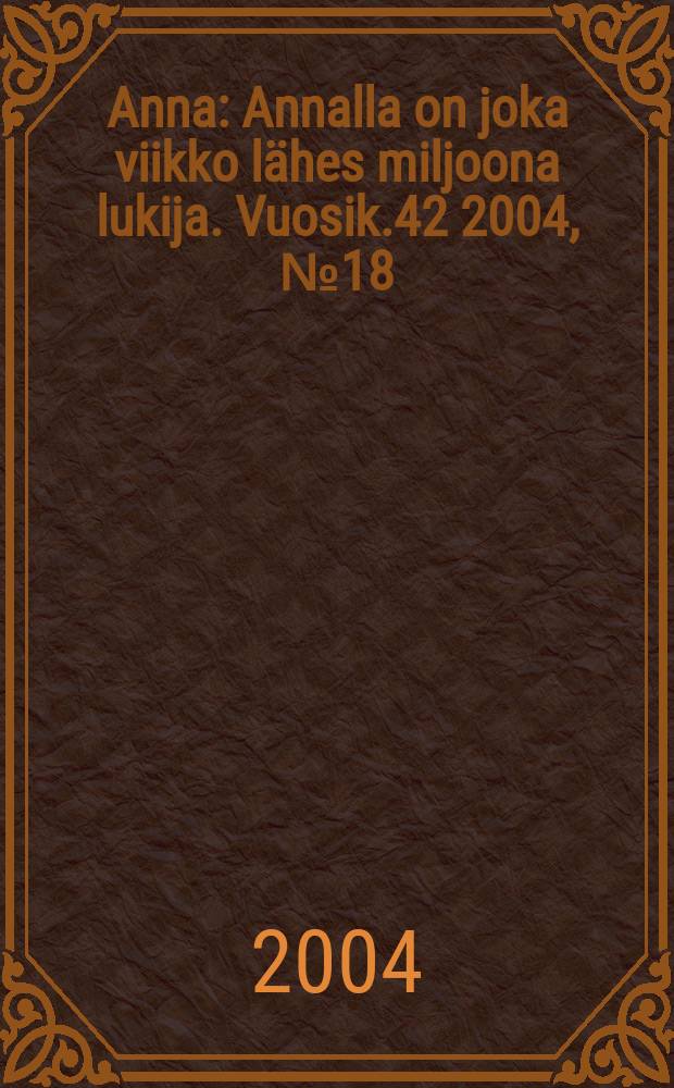 Anna : Annalla on joka viikko lähes miljoona lukija. Vuosik.42 2004, №18